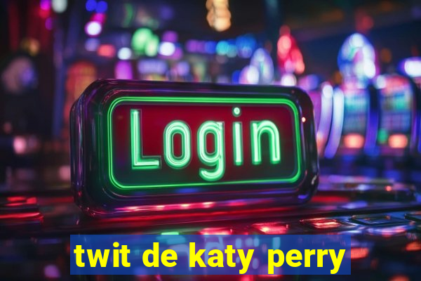 twit de katy perry